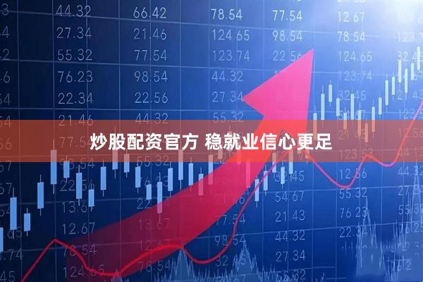 炒股配资官方 稳就业信心更足